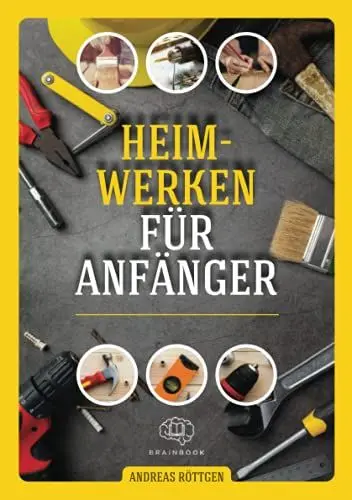 Produktbild: Heimwerken für Anfänger: Das große Heimwerker-Handbuch mit einfachen Anleitungen für Reparaturen, Projekt-Ideen und nützlichen Lifehacks