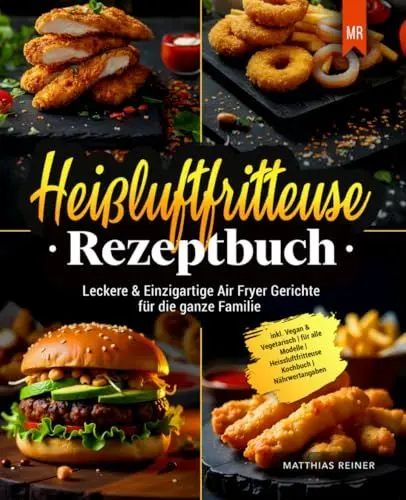 Produktbild: Heißluftfritteuse Rezeptbuch: Leckere & Einzigartige Air Fryer Gerichte für die ganze Familie | inkl. Vegan & Vegetarisch | für alle Modelle | Heissluftfritteuse Kochbuch | Nährwertangaben