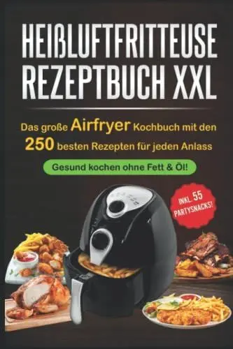 Produktbild: Heißluftfritteuse Rezeptbuch XXL: Das große Airfryer Kochbuch mit den 250 besten Rezepten für jeden Anlass·· Gesund kochen ohne Fett & Öl!·· Bonus: 55 Partysnacks!