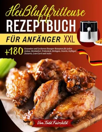 Produktbild: Heißluftfritteuse Rezeptbuch für Anfänger XXL: +180 gesunden und leckeren Knusper Rezepten für jeden Anlass. Beinhaltet: Frühstück, Beilagen, Snacks, Geflügel, Desserts, Low-Card und mehr.