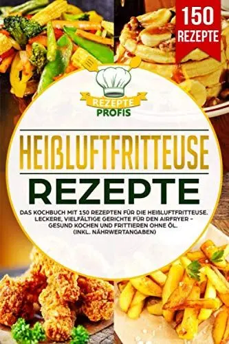 Produktbild: Heißluftfritteuse Rezepte: Das Kochbuch mit 150 Rezepten für die Heißluftfritteuse. Leckere vielfältige Gerichte für den Airfryer - Gesund kochen und frittieren ohne Öl (inkl. Nährwertangaben)