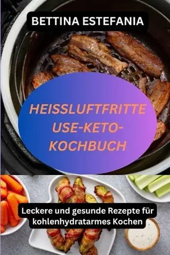 Produktbild: HEIßLUFTFRITTEUSE-KETO-KOCHBUCH: Leckere und gesunde Rezepte für kohlenhydratarmes Kochen