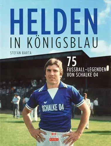 Produktbild: Helden in Königsblau: 75 Fußball-Legenden von Schalke 04: Die 75 besten Kicker von Schalke 04