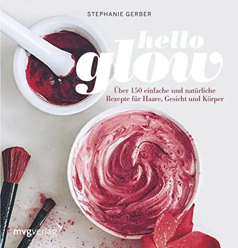 Produktbild: Hello Glow: Über 150 einfache und natürliche Rezepte für Haare, Gesicht und Körper