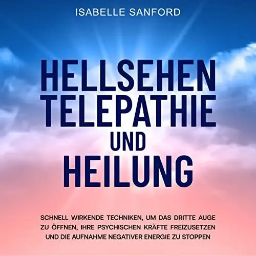 Produktbild: Hellsehen Telepathie und Heilung: Schnell wirkende Techniken, um das dritte Auge zu öffnen, Ihre psychischen Kräfte freizusetzen und die Aufnahme negativer Energie zu stoppen