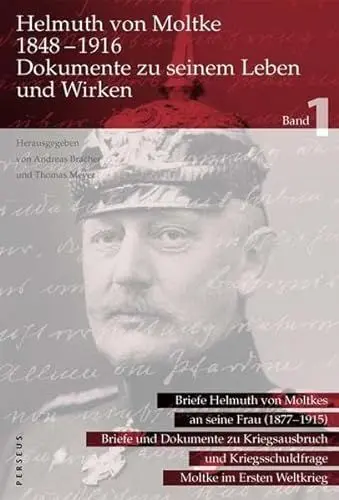 Produktbild: Helmuth von Moltke 1848-1916, Dokumente zu seinem Leben und Wirken, 2 Bde. Bd.1: Briefe Helmuth von Moltkes an seine Frau 1877-1915·· Briefe und Dokumente zu Kriegsausbruch und Kriegsschuldfrage