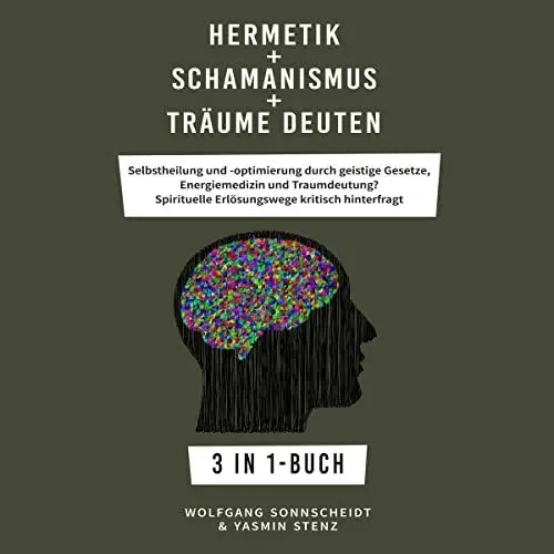 Produktbild: Hermetik + Schamanismus + Träume deuten: Selbstheilung und -optimierung durch geistige Gesetze, Energiemedizin und Traumdeutung? Spirituelle Erlösungswege kritisch hinterfragt 3 in 1-Buch
