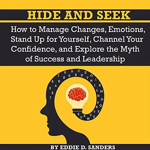 Produktbild: Hide and Seek: How to Manage Changes, Emotions, Stand Up for Yourself, Channel Your Confidence, and Explore the Myth of Success and Leadership