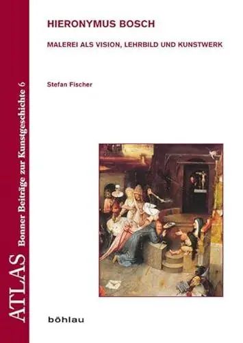 Produktbild: Hieronymus Bosch: Malerei als Vision, Lehrbild und Kunstwerk (ATLAS: Bonner Beiträge zur Kunstgeschichte. Neue Folge)