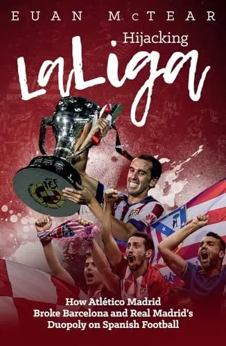 Produktbild: Hijacking Laliga: How Atlético Madrid Broke Barcelona and Real Madrid's Duopoloy on Spanish Football: How Atletico Madrid Broke Barcelona and Real Madrid's Duopoly on Spanish Football