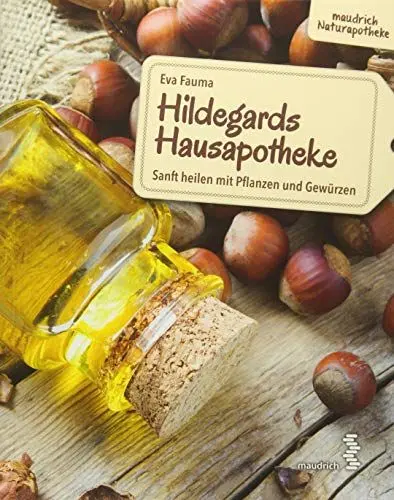 Produktbild: Hildegards Hausapotheke: Sanft heilen mit Pflanzen und Gewürzen (maudrich Naturapotheke)