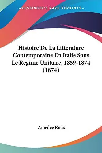Produktbild: Histoire De La Litterature Contemporaine En Italie Sous Le Regime Unitaire, 1859-1874 (1874)