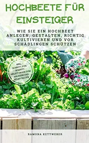Produktbild: Hochbeete für Einsteiger: Wie Sie ein Hochbeet anlegen, gestalten, richtig kultivieren und vor Schädlingen schützen - inkl. Schritt-für-Schritt-Anleitungen zum Anlegen und Selbstbauen
