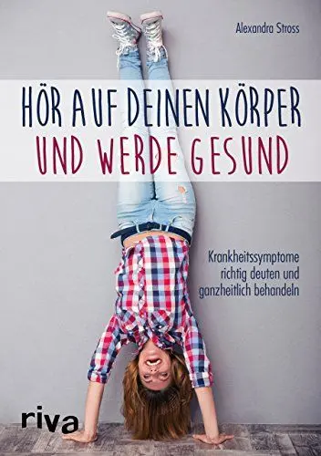Produktbild: Hör auf deinen Körper und werde gesund: Krankheitssymptome richtig deuten und ganzheitlich behandeln