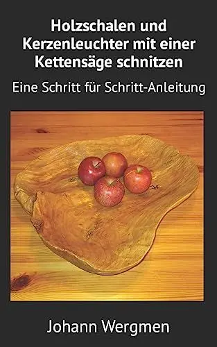 Produktbild: Holzschalen und Kerzenleuchter mit einer Kettensäge schnitzen: Eine Schritt für Schritt-Anleitung