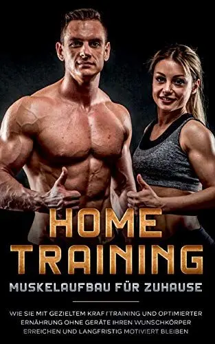 Produktbild: Home Training - Muskelaufbau für Zuhause: Wie Sie mit gezieltem Krafttraining und optimierter Ernährung ohne Geräte Ihren Wunschkörper erreichen und langfristig motiviert bleiben