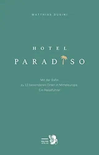 Produktbild: Hotel Paradiso: Mit der Bahn zu 13 besonderen Orten in Mitteleuropa. Ein Reiseführer (Kultur für Genießer)