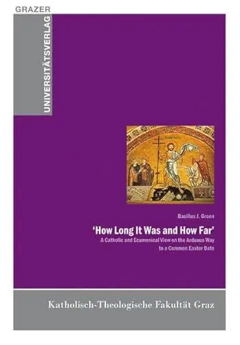 Produktbild: 'How Long It Was and How Far': A Chatholic and Ecumenical View on the Arduous Way to a Common Easter Date (Grazer Universitätsverlag - Allgemeine wissenschaftliche Reihe)