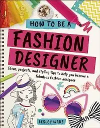 Produktbild: How To Be A Fashion Designer: Ideas, Projects and Styling Tips to help you Become a Fabulous Fashion Designer (Careers for Kids)