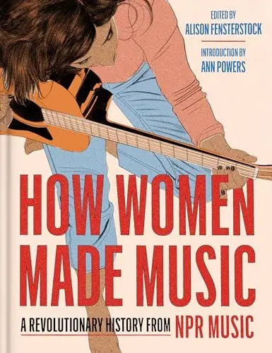 Produktbild: How Women Made Music: A Revolutionary History from NPR Music―Archival Interviews and Essays Celebrating the Musical Journey of Iconic Women