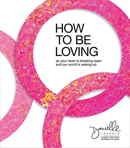 Produktbild: How to Be Loving: While Your Heart is Breaking Open and Our World is Waking Up