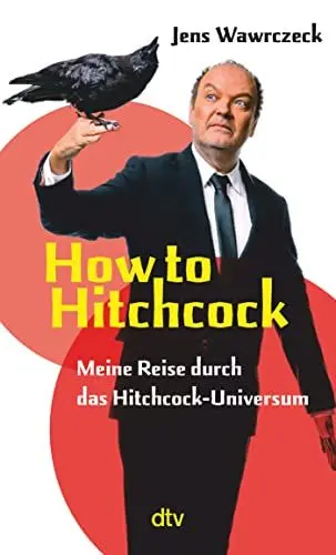 Produktbild: How to Hitchcock: Meine Reise durch das Hitchcock-Universum | Der »Die drei ???«-Sprecher schreibt über die Kultfigur Alfred Hitchcock | mit Watch-List als Einstieg in das Hitchcock-Universum