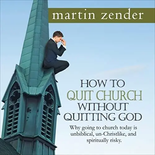Produktbild: How to Quit Church Without Quitting God: Why Going to Church Today Is Unbiblical, Un-Christlike, and Spiritually Risky