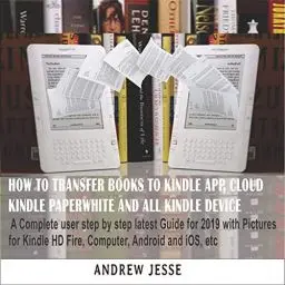Produktbild: How to Transfer Books to Kindle App, Cloud, Kindle Paperwhite and All Kindle Device: A Complete User Step by Step Latest Guide for 2019 (Kindle Guide Series, Book 1)