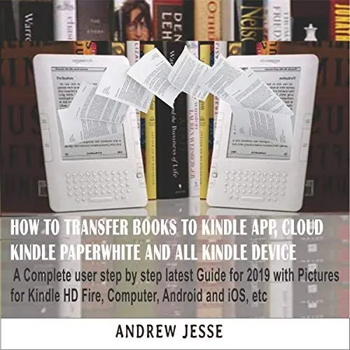 Produktbild: How to Transfer Books to Kindle App, Cloud, Kindle Paperwhite and All Kindle Device: A Complete User Step by Step Latest Guide for 2019 (Kindle Guide Series, Book 1)