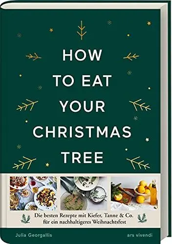 Produktbild: How to eat your christmas tree: Entdecke kreative Rezepte mit deinem Tannenbaum! Kochbuch für ein nachhaltigeres Weihnachtsfest.: