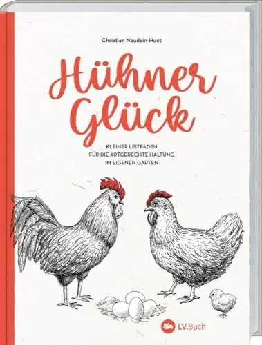 Produktbild: Hühner-Glück: Kleiner Leitfaden für die artgerechte Haltung im eigenen Garten. Von Anatomie bis Zucht: zahlreiche Tipps zur Auswahl der Rassen, optimalen Fütterung und Stall-Gestaltung für Anfänger.