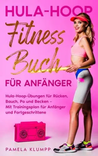 Produktbild: Hula-Hoop Fitness Buch für Anfänger: Hula-Hoop-Übungen für Rücken, Bauch, Po und Becken – Mit Trainingsplan für Anfänger und Fortgeschrittene