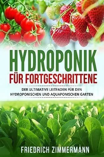 Produktbild: Hydroponik für Fortgeschrittene: Der ultimative Leitfaden für den hydroponischen und aquaponischen Garten
