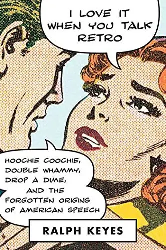 Produktbild: I Love It When You Talk Retro: Hoochie Coochie, Double Whammy, Drop a Dime, and the Forgotten Origins of American Speech
