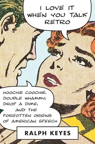 Produktbild: I Love it When You Talk Retro: Hoochie Coochie, Double Whammy, Drop a Dime...and the Forgotten Origins of American Speech