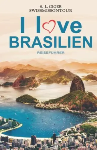 Produktbild: I love Brasilien Reiseführer: Brasilianisch für Backpacker, Reiseführer Brasilien, Reiseberichte für Rio de Janeiro, Iguazu, Sao Paulo und weitere Highlights (Swissmissontour Reiseführer)