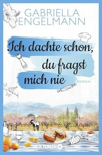 Produktbild: Ich dachte schon, du fragst mich nie: Roman | Turbulenter Wohlfühl-Roman um Sophie Hartmann und wie sie lernt, wieder auf die Liebe zu vertrauen. Perfekte Urlaubslektüre!