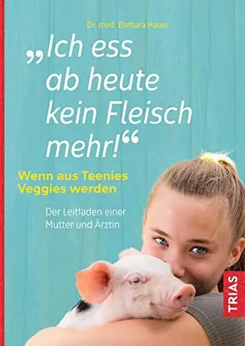 Produktbild: Ich ess ab heute kein Fleisch mehr!: Wenn aus Teenies Veggies werden. Der Leitfaden einer Mutter und Ärztin