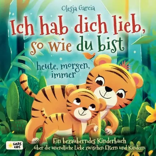 Produktbild: Ich hab dich lieb, so wie du bist – heute, morgen, immer: Ein bezauberndes Kinderbuch über die unendliche Liebe zwischen Eltern und Kindern