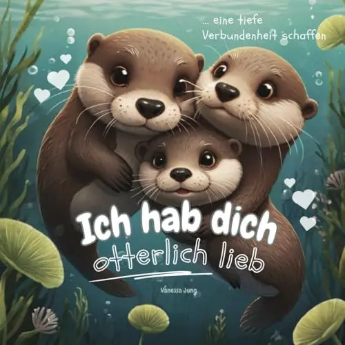 Produktbild: Ich hab dich otterlich lieb: Eine tiefe Verbundenheit schaffen - Eine Reise voller Zärtlichkeit, die die Bindung zwischen Eltern und Kindern stärkt und kleine Herzen höher schlagen lässt!