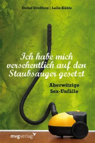 Produktbild: Ich habe mich versehentlich auf den Staubsauger gesetzt: Aberwitzige Sexunfälle