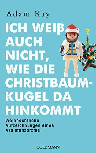 Produktbild: Ich weiß auch nicht, wie die Christbaumkugel da hinkommt: Weihnachtliche Aufzeichnungen eines Assistenzarztes