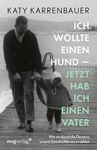 Produktbild: Ich wollte einen Hund – jetzt hab ich einen Vater: Wie wir durch die Demenz unsere Geschichte neu erzählen