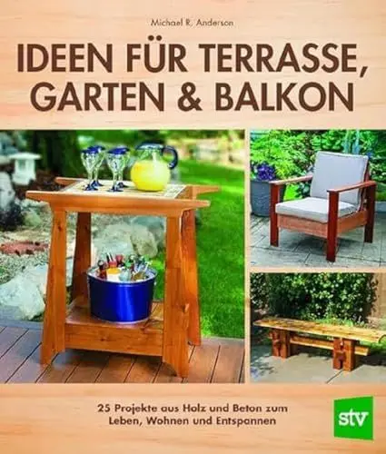 Produktbild: Ideen für Terrasse, Garten & Balkon: 25 Projekte aus Holz und Beton zum Leben, Wohnen und Entspannen