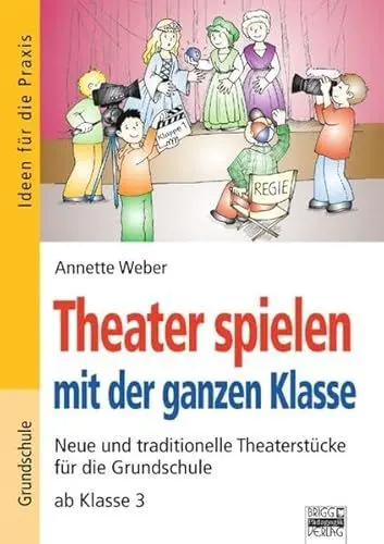 Produktbild: Ideen für die Praxis - Grundschule: Theater spielen mit der ganzen Klasse: Neue und traditionelle Theaterstücke für die Grundschule ab Klasse 3