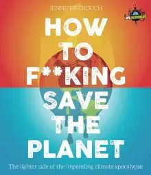 Produktbild: IFLScience! How to F**king Save the Planet: The Brighter Side of the Fight Against Climate Change