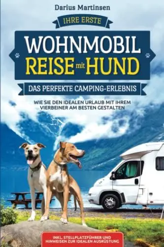 Produktbild: Ihre erste Wohnmobil-Reise mit Hund – Das perfekte Camping-Erlebnis: Wie Sie den idealen Urlaub mit Ihrem Vierbeiner am besten gestalten. Inkl. Stellplatzführer und Hinweisen zur idealen Ausrüstung