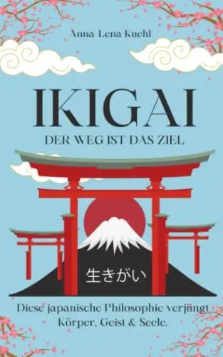 Produktbild: Ikigai-der Weg ist das Ziel!: Diese japanische Philosophie verjüngt Körper, Geist & Seele. Begib dich glücklich und achtsam auf die Reise zum Sinn des Lebens.