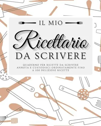 Produktbild: Il mio Ricettario da Scrivere - Quaderno per Ricette da Scrivere: Annota e Custodisci Ordinatamente Fino a 100 Deliziose Ricette