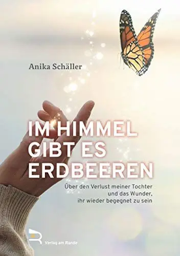 Produktbild: IM HIMMEL GIBT ES ERDBEEREN: Über den Verlust meiner Tochter und das Wunder, ihr wieder begegnet zu sein